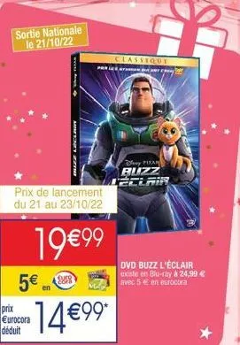 sortie nationale le 21/10/22  5€88  en  prix €urocora déduit  prix de lancement du 21 au 23/10/22  19€99  wwww.  mart  14€99*  par  classique  day pixar buzz leclair  dvd buzz l'éclair existe en blu-r