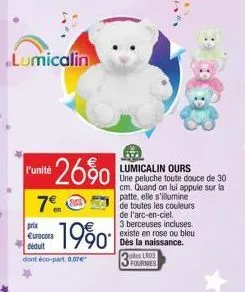 lumicalin  funite 2690  7€  prix €urocora déduit dont éco-part. 0.07€  -1990  lumicalin ours  une peluche toute douce de 30 cm. quand on lui appuie sur la  patte, elle s'illumine  de toutes les couleu