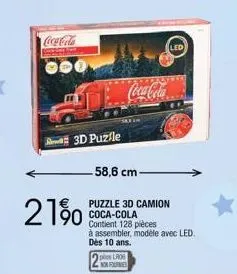 21%  3d puzle  -58,6 cm- 90 coca-cola  coca-cola..  puzzle 3d camion  led  ples lros non four  contient 128 pièces  à assembler, modèle avec led. dès 10 ans. 