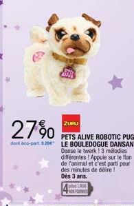 Poz ANVE  ZURU  27%  PETS ALIVE ROBOTIC PUG  dont éco-part. 8.20 LE BOULEDOGUE DANSANT  Danse le twerk! 3 mélodies différentes ! Appuie sur le flan de l'animal et c'est parti pour des minutes de délir