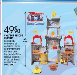49%  CHATEAU RESCUE KNIGHTS  Le château  se déploie et  certaines pièces se transforment. Contient une figurine de Chase Rescue Knights et de nombreux accessoires. Dès 3 ans.  Knights  Mission Consati