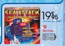 SINGLE PLAYER  COMPUTER  PASAK  SEA ATTACK  ENGLISH SPEAKING GAME COMPUTER  PLAYERS  1995  dont éco-part. 020"  21  Dès 6 ans.  piles LR03  FOURNIES 