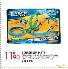 RACK RACING  11%  COURSE SUR PISTE Comprenant 1 véhicule rétro-friction, dim.: 68 cm x 50 cm x 23 cm. Dès 3 ans.  TOP SPEED 