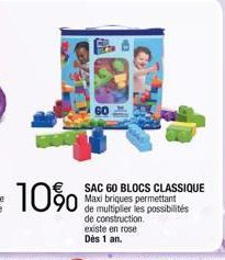 10%  60  SAC 60 BLOCS CLASSIQUE Maxi briques permettant de multiplier les possibilités de construction. existe en rose Dès 1 an. 