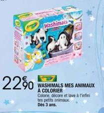 22%  Washimais  90 WASHIMALS MES ANIMAUX  À COLORIER Colorie, décore et lave à l'infini tes petits animaux.  Dès 3 ans. 