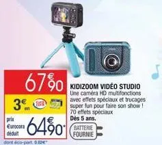 3€  67%0  prin  eurocora déduit  dont éco-part. 0.02  6490  lastnos  batterie fournie  kidizoom video studio une caméra hd multifonctions avec effets spéciaux et trucages super fun pour faire son show