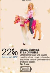 2290  CHEVAL MOTORISÉ ET SA CAVALIERE Coffret comprenant une poupée  dont éco-part. 0.07€ cavalière et son cheval qui marche  avec effets sonores (hennissements, bruits des sabots)  Dès 3 ans.  piles 