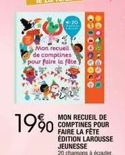 19%  mon recueil de comptines pour faire la fête  20  mon recueil de  90 comptines pour  faire la fête édition larousse jeunesse  20 chansons à écouter.  0500-00000  0 co 