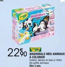22%  05  Washimals  WASHIMALS MES ANIMAUX  A COLORIER  Colorie, décore et lave à l'infini  tes petits animaux. Dès 3 ans. 