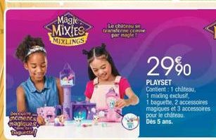 Deccurre moments magiques  Baguettel  Magie  MIXIES  MIXLINGS  Le chateau se  transforme com  par magle  29%  PLAYSET  Contient: 1 château,  1 mixling exclusif,  1 baguette, 2 accessoires  magiques et
