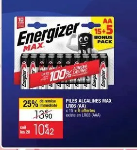 soit les 20  remise  25% immédiate 13%  100%  energizer  max  longer lasting  aa  bonus pack  energizer  piles alcalines max lr06 (aa)  x 15 + 5 offertes existe en lr03 (aaa) 