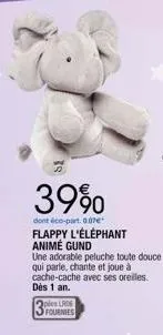 39%  dont éco-part. 0.07€  ples lrdg fournies  flappy l'éléphant animé gund  une adorable peluche toute douce qui parle, chante et joue à cache-cache avec ses orelles. dès 1 an. 