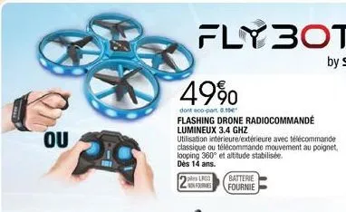ou  49%  dont eco-part. 8.10€  flashing drone radiocommandé  batterie fournie  lumineux 3.4 ghz  utilisation intérieure/extérieure avec télécommande classique ou télécommande mouvement au poignet, loo