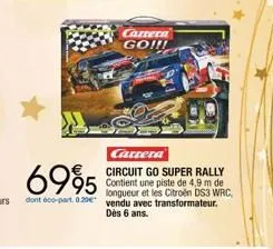 carrera  circuit go super rally contient une piste de 4,9 m de longueur et les citroen ds3 wrc, dont éco-part. 0.20 vendu avec transformateur. dès 6 ans.  6995  carrera go!!! 