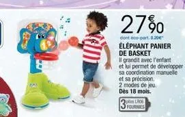 27%  dont éco-part. 0.20€ éléphant panier de basket  il grandit avec l'enfant  et lui permet de développer  sa coordination manuelle  et sa précision.  2 modes de jeu.  dès 18 mois.  peslro6 fournies 