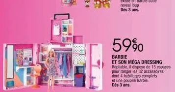 59%  barbie  et son méga dressing repliable, il dispose de 15 espaces pour ranger les 32 accessoires dont 4 habillages complets et une poupée barbie. dès 3 ans. 