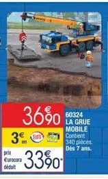 prix eurocora déduit  3€  36%0  3390  60324 la grue mobile contient 340 pièces. dès 7 ans. 