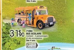 31%  71094 bus scolaire contient: 4 personnages  et des accessoires.  dès 4 ans.  piles lrco  non fourns 