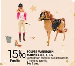 15%  l'unité  POUPÉE MANNEQUIN MARINA ÉQUITATION  Contient son cheval et des accessoires. 2 modèles assortis. Dès 3 ans. 