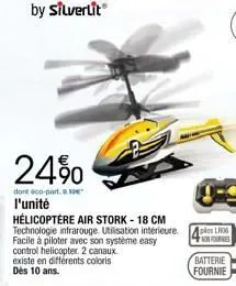 24%  dont éco-part. 10  l'unité  hélicoptère air stork - 18 cm technologie infrarouge. utilisation intérieure. facile à piloter avec son système easy control helicopter, 2 canaux. existe en différents