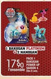 1 BAKUGAN PLATINUM +2 NANOGAN  PACK 1 BAKUGAN  90 POWER UP  SAISON 4  l'ensemble des 6 ans.  17%  