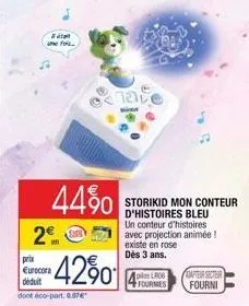 #  2€  prix eurocora déduit  dont eco-part. 0.07  4490 storikid mon conteur  bleu  4290  un conteur d'histoires avec projection animée!  existe en rose  dès 3 ans.  piles lr06 capteur secteur fourmes 