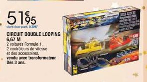 5195  dont éco-part.8.20€  CIRCUIT DOUBLE LOOPING 6,67 M  2 voitures Formule 1.  2 contrôleurs de vitesse  et des accessoires,  vendu avec transformateur. Dès 3 ans.  7-BEKE Asp aligins S 