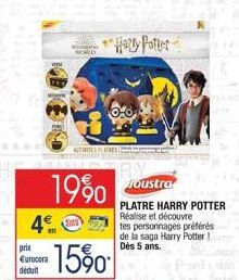 prix  Eurocora déduit  4  WORLD  1990  15%0  ACTITES PLATRES  Holly Potter  0-0  Joustra  PLATRE HARRY POTTER Réalise et découvre tes personnages préférés de la saga Harry Potter! Dès 5 ans. 