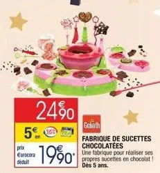 24% 5€  1990  prix eurocora déduit  goliath  fabrique de sucettes chocolatées  une fabrique pour réaliser ses propres sucettes en chocolat ! dès 5 ans.  24 