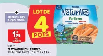 Ingrédients 100% d'origine naturelle  19⁹5  520  DSC  NESTLÉ  PLAT NATURNES LÉGUMES  Dès 4/6 mois. Potiron. Le lot de 4 x 130 g.  LOT DE  4  POTS  Nesta  NaturNes  Potiron  SAN RESOUS DE PESTICIDES 