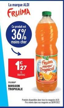 La marque ALDI  FRUIMA  Ce produit est  36%  moins cher  127  21 RACU  FRUIMA BOISSON TROPICALE  FRUIMA Tropical  saveur  Produits disponibles dans tous les magasins ALD Prix relevés dans nos magasins