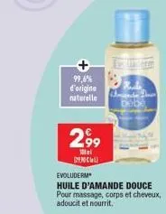 99,6% d'origine  naturelle  299  mel посиц  bebe  evoluderm  huile d'amande douce pour massage, corps et cheveux, adoucit et nourrit. 