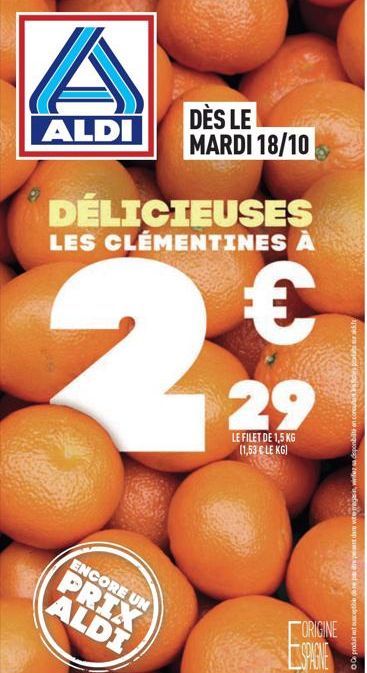 ALDI  DÉLICIEUSES LES CLÉMENTINES À  DÈS LE MARDI 18/10  €  229  29  LE FILET DE 1,5 KG  (1,53 € LE KG)  ENCORE UN  PRIX ALDI  ORIGINE ODACHIC  O produtt susceptible de repren  