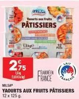 13kg  2,95  1  milia  yourts aux fruits  pâtissiers  lait  elabore en france acas  milsa  yaourts aux fruits pâtissiers 12 x 125 g. 