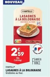 nouveau  dantelli  lasagnes a la bolognaise  tour  €  2,59  2501 17,43  11-10  loe, inte  wande  d'antelli  lasagnes à la bolognaise gratinées au four.  prigh  france  elabore en france 