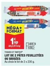 N  MÉGA+ FORMAT  199  59  TOQUES ET TARTES  LOT DE 2 PÂTES FEUILLETÉES OU BRISÉES  Au choix le lot de 2 x 230 g  ÉLABORE EN  FRANCE 