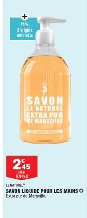 96% d'origine naturelle  SAVON LE NATUREL EXTRA PUR DE MARSEILLE  245  500 ml KNCU  LE NATUREL  SAVON LIQUIDE POUR LES MAINS O Extra pur de Marseille. 