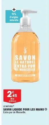 96% d'origine naturelle  savon le naturel extra pur de marseille  245  500 ml kncu  le naturel  savon liquide pour les mains o extra pur de marseille. 