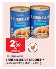 BOUENELLES GOUENELLES  de Broches  de Brocha  18  239  100  யான்  durs  47LET  LES LÉGENDAIRES  6 QUENELLES DE BROCHET** Sauce crevette. Lot de 2 x 400 g. 