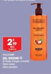 299  500m  K  EVOLUDERM GEL DOUCHE  A l'huile d'argan et karité.  Sans savon Sans paraben,  Evoluderm  GEL DOUCE 