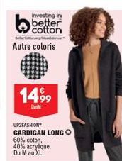 Investing in  better cotton  Autre coloris  1499  Cont  UP2FASHION  CARDIGAN LONGO  60% coton, 40% acrylique. Du M au XL. 