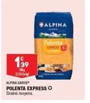 139  500g  12.78  alpina savoie  polenta express o grains moyens.  #alpina  polenta  dpress 