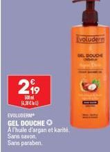 299  500m  K  EVOLUDERM GEL DOUCHE  A l'huile d'argan et karité.  Sans savon Sans paraben,  Evoluderm  GEL DOUCE 