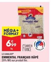 MÉGA+ FORMAT  6,99  1kg  MEGAN  LE CAVALIER  EMMENTAL FRANÇAIS RÀPÉ  29% MG sur produit fini.  Emmental spe  LABORE EN  FRANCE  LAIT 