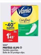 VANIA®  -40**  DE REMISE IMMEDIATE  MAXI  FORMAT  143  Labo  25  PROTÈGE-SLIPS O Variétés assorties. Boîte de 56 protège-slips.  Vania  Confort 