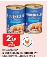 BOUENELLES GOUENELLES  de Broches  de Brocha  18  239  100  யான்  durs  47LET  LES LÉGENDAIRES  6 QUENELLES DE BROCHET** Sauce crevette. Lot de 2 x 400 g. 