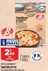 R  AU RAYON  2,99  300g 1937  Tartiflette  Betch  Canmond  PAYS GOURMAND  TARTIFLETTE  Au reblochon de Savoie.  ELABORE EN  FRANCE  ANDE  ORIG  POR  FRANCE 