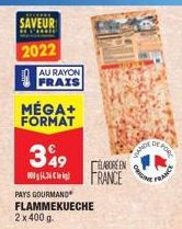 SAVEUR  2022  AU RAYON FRAIS  MÉGA+ FORMAT  349  04.34  PAYS GOURMAND FLAMMEKUECHE  2 x 400 g.  ELABORE EN FRANCE  VANDE  ORIGIN  DE PORT 