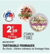 LAIT  ANCA  239  140 (1737  ELABORE EN FRANCE  BISTROVITE  TARTINABLE FROMAGER  Au choix : chèvre crémeux ou fromage frais. 