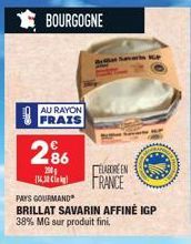 BOURGOGNE  AU RAYON  FRAIS  286  200  ELABORE EN  16,30 kg FRANCE  PAYS GOURMAND  BRILLAT SAVARIN AFFINÉ IGP  38% MG sur produit fini. 